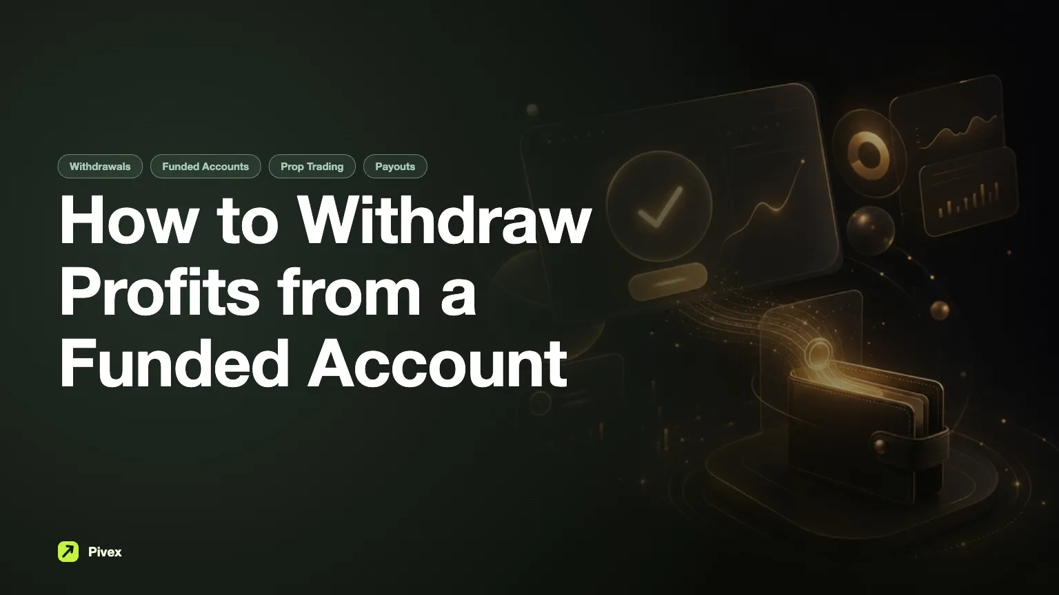 How to Withdraw Profits from a Funded Account: A Complete Guide — Pivex Guides